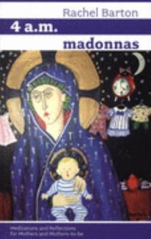 4 a.m. Madonnas - Meditations and Reflections for Mothers and Mothers to be