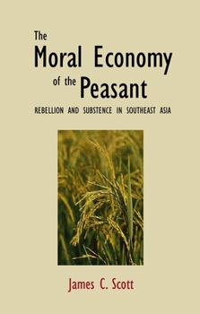 Paperback The Moral Economy of the Peasant: Rebellion and Subsistence in Southeast Asia Book