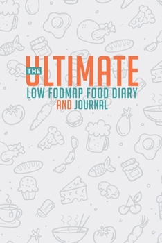 The Ultimate Low Fodmap Food Diary And Journal: Clearly Explains What Fodmaps Are And Why They Are Affecting You, Extensive List Of Low Fodmap Foods ... IBS, Crohns & Other Digestive Disorders