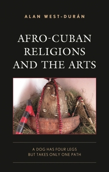 Hardcover Afro-Cuban Religions and the Arts: A Dog Has Four Legs but Takes Only One Path Book