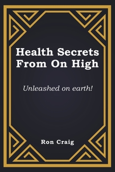 Paperback Health Secrets From On High: Unleashed on earth! Book