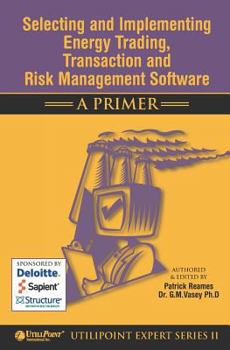 Paperback Selecting and Implementing Energy Trading, Transaction and Risk Management Software - a Primer Book