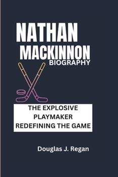 NATHAN MACKINNON BIOGRAPHY: THE EXPLOSIVE PLAYMAKER REDEFINING THE GAME