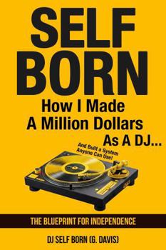 Paperback SELF BORN: How I Made a Million Dollars as a DJ... And Built a System Anyone Can Use! Book