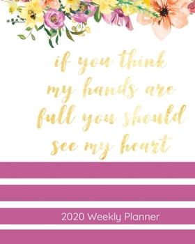 If You Think My Hands Are Full You Should See My Heart 2020 Weekly Planner: Weekly & Monthly Mom Planner, Mother Organizer & Agenda with Checklists, Trackers, & More Mommy Worksheets