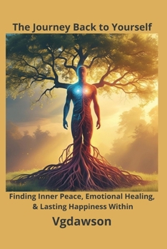 Journey Back to Yourself : Finding Inner Peace, Emotional Healing, & Lasting Happiness Within