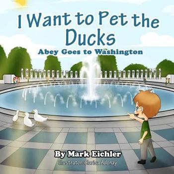 Paperback I Want to Pet the Ducks: Abey Goes to Washington Book