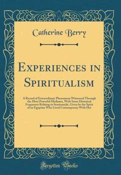 Hardcover Experiences in Spiritualism: A Record of Extraordinary Phenomena Witnessed Through the Most Powerful Mediums, with Some Historical Fragments Relati Book