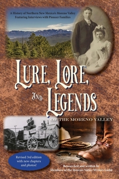 Lure, Lore, and Legends of the Moreno Valley: A History of Northern New Mexico’s Moreno Valley Featuring Interviews with Pioneer Families