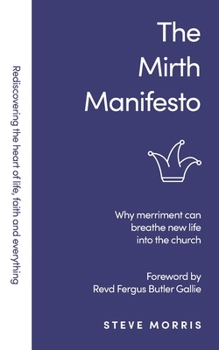 The Mirth Manifesto - Book  of the Rediscovering the heart of life, faith and everything