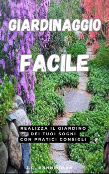 Giardino Facile: Realizza il tuo giardino dei tuoi sogni con pratici consigli! (Italian Edition)