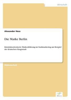 Paperback Die Marke Berlin: Identitätsorientierte Markenführung im Stadtmarketing am Beispiel der deutschen Hauptstadt [German] Book