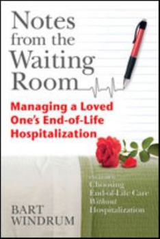 Paperback Notes from the Waiting Room: Managing a Loved One's End-of-Life-Hospitalization (includes Choosing End-of-Life Care Without Hospitalization) Book