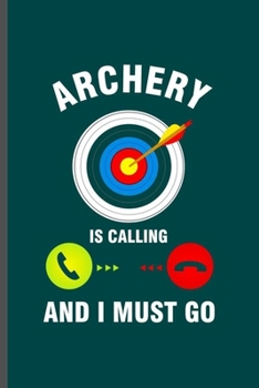 Paperback Archery is Calling and I must Go: Cool Archery Sports Design Funny Sayings Blank Journal For Family occasional Gift (6"x9") Lined Notebook to write in Book