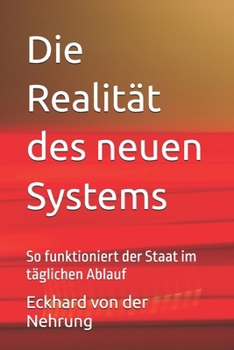 Die Realität des neuen Systems: So funktioniert der Staat im täglichen Ablauf (Funktionslogik des Staates) (German Edition)