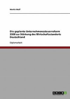 Paperback Die geplante Unternehmenssteuerreform 2008 zur Stärkung des Wirtschaftsstandorts Deutschland [German] Book