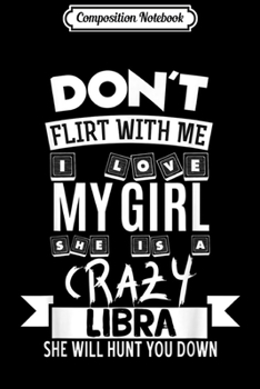 Paperback Composition Notebook: Don't Flirt With Me My Girl Is A Crazy Libra Funny Gift Journal/Notebook Blank Lined Ruled 6x9 100 Pages Book