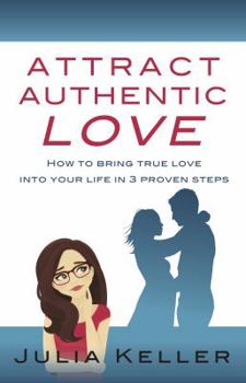 Hardcover Attract Authentic Love: How to bring true love into your life in 3 proven steps Book