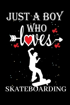 Paperback Just a Boy Who Loves Skateboarding: Gift for Skateboarding Lovers, Skateboarding Lovers Journal / Notebook / Diary / Thanksgiving / Christmas & Birthd Book