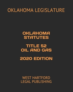 OKLAHOMA STATUTES TITLE 52 OIL AND GAS 2020 EDITION: WEST HARTFORD LEGAL PUBLISHING