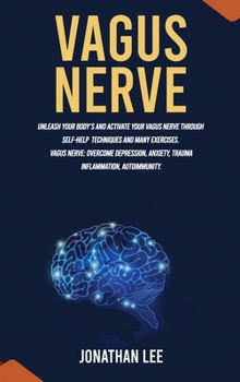 Hardcover Vagus Nerve: Unleash Your Body's and Activate Your Vagus Nerve through Self-Help Techniques and many Exercises. Overcome Depression Book