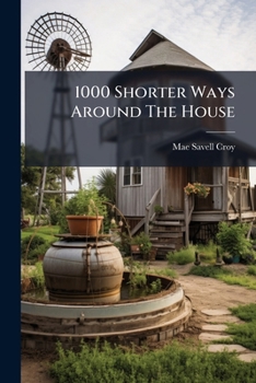 1000 shorter ways around the house;: A handbook of the home, the building, the furnishing and the work therein,