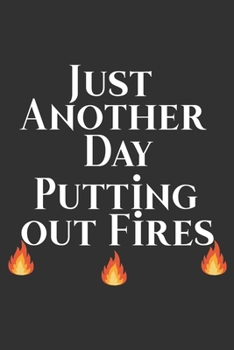 Just Another Day Putting Out Fires: Blank 6" x 9"  Lined Journal - Funny Office Gag Gift For Coworkers Colleagues Staff Members And Employee Appreciation