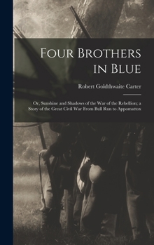 Hardcover Four Brothers in Blue; or, Sunshine and Shadows of the War of the Rebellion; a Story of the Great Civil war From Bull Run to Appomattox Book