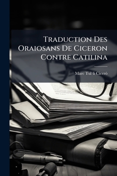 Paperback Traduction Des Oraiosans De Ciceron Contre Catilina [French] Book