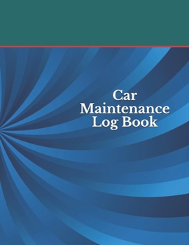 Car Maintenance Log Book: Repair And Maintenance Record Book For Cars, Trucks, Motorcycles, Vehicles And Automotive 120 Pages