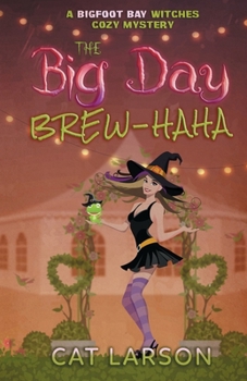 The Big Day Brew-HaHa: A Bigfoot Bay Witches Paranormal Cozy Mystery Novella - Book #6 of the Bigfoot Bay Witches Paranormal Cozy Mystery