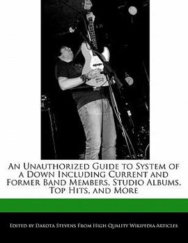 Paperback An Unauthorized Guide to System of a Down Including Current and Former Band Members, Studio Albums, Top Hits, and More Book