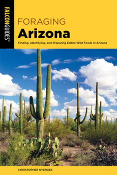 Paperback Foraging Arizona: Finding, Identifying, and Preparing Edible Wild Foods in Arizona Book