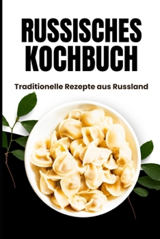 Russisches Kochbuch: Traditionelle Rezepte aus Russland (German Edition)