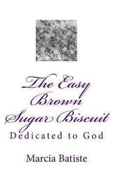 Paperback The Easy Brown Sugar Biscuit: Dedicated to God Book