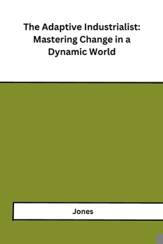 Paperback The Adaptive Industrialist: Mastering Change in a Dynamic World Book