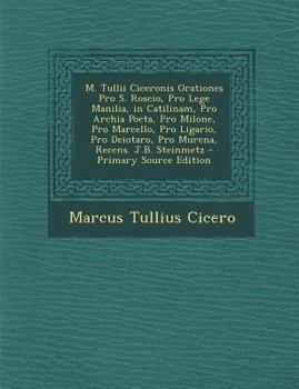 M. Tullii Ciceronis Orationes Pro S. Roscio, Pro Lege Manilia, in Catilinam, Pro Archia Poeta, Pro Milone, Pro Marcello, Pro Ligario, Pro Deiotaro, PR