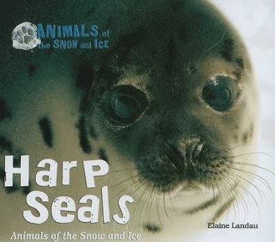 Harp Seals: Animals of the Snow and Ice - Book  of the Animals of the Snow and Ice