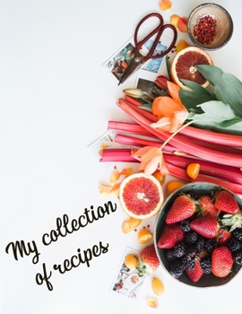 My Collection of Recipes: Personalized blank cookbook for organizing recipes in sections. With a custom interior (Table of contents, recipe template, nutrition label)