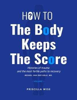 Paperback How to The Body Keeps The Score: Histories of Trauma and The most Fertile Paths to Recovery (Volume 1) Book