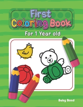 Paperback First Coloring Book For 1 Year Old: The perfect first coloring book for your child! Toddlers and kids 1 to 3 years old. Simple Way to Learn the Essent Book