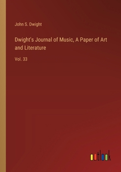 Paperback Dwight's Journal of Music, A Paper of Art and Literature: Vol. 33 Book