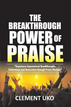 Paperback The Breakthrough Power of Praise: Experience Supernatural Breakthroughs, Deliverance & Restoration Through Praise warfare Book