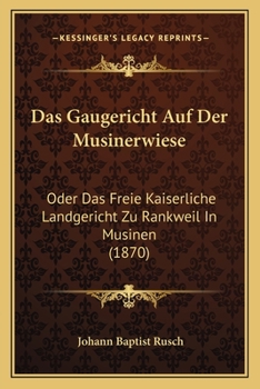 Paperback Das Gaugericht Auf Der Musinerwiese: Oder Das Freie Kaiserliche Landgericht Zu Rankweil In Musinen (1870) [German] Book