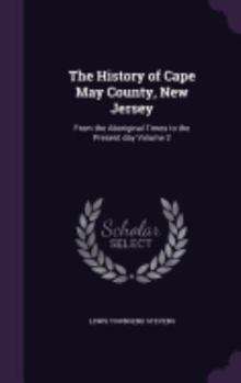 Hardcover The History of Cape May County, New Jersey: From the Aboriginal Times to the Present day Volume 2 Book