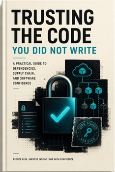 Paperback Trusting the Code You Did Not Write: Packages, build systems, signatures, and dependency risk Book