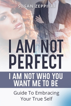 Paperback I am Not Perfect: I Am Not Who You Want Me to Be: Guide to Embracing Your True Self Book