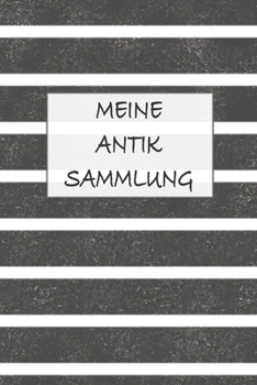 Paperback Meine Antik Sammlung: Perfekt als Antiquit?ten Notizbuch Zubeh?r zum eintragen von Notizen f?r jeden Sammler, K?ufer oder Verk?ufer von Anti [German] Book