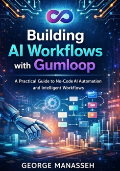 Paperback Building AI Workflows with Gumloop: A Practical Guide to No-Code AI Automation and Intelligent Workflows Book