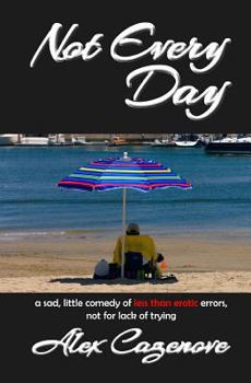 Paperback Not Every Day: A Sad, Little Comedy of Less than Erotic Errors, Not for Lack of Trying Book